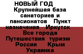 НОВЫЙ ГОД 2022! Крупнейшая база санаториев и пансионатов › Пункт назначения ­ Иркутск - Все города Путешествия, туризм » Россия   . Крым,Украинка